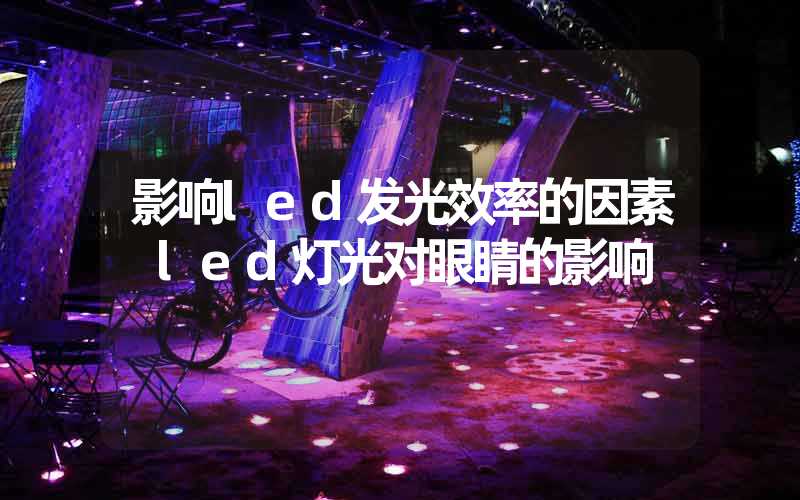 影响led发光效率的因素 led灯光对眼睛的影响